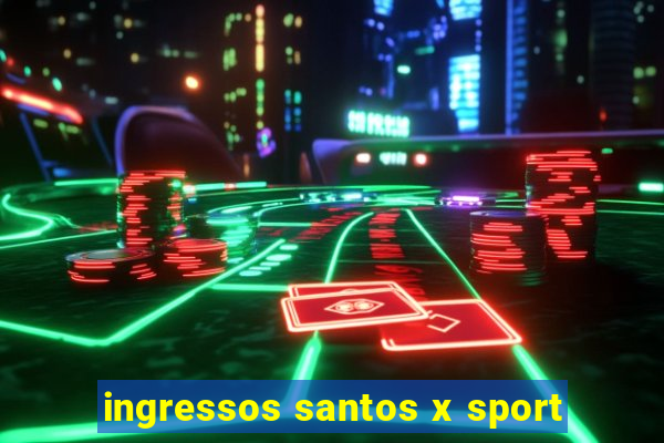 ingressos santos x sport